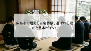 広島市で増える自宅葬儀、選ばれる理由と基本ポイント