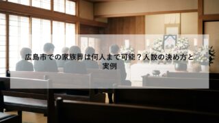 広島市での家族葬は何人まで可能？人数の決め方と実例
